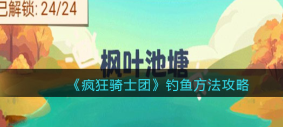 疯狂骑士团怎么钓鱼-疯狂骑士团钓鱼攻略介绍